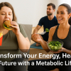 Transform Your Life With a Metabolic Lifestyle